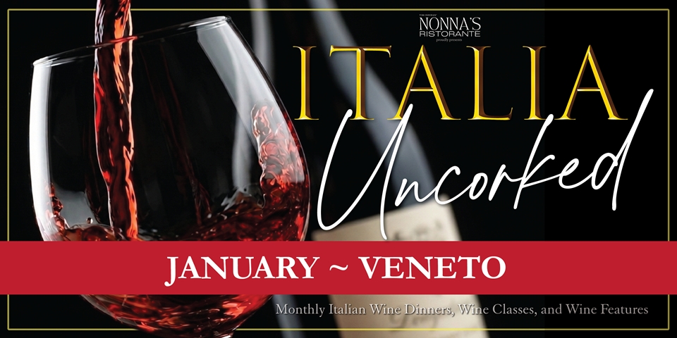JANUARY ~ VENETO Italia Uncorked by Nonna's Ristorante, Veneto Wine Dinner, Veneto Wine Classes, Featured Veneto Wines, Cena Completa