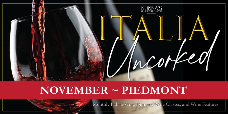 NOVEMBER ~ PIEDMONT Italia Uncorked by Nonna's Ristorante, Piedmont Wine Dinner, Piedmont Wine Classes, Featured Piedmont Wines, Cena Completa